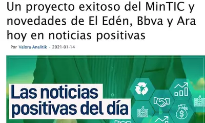 Un proyecto exitoso del MinTIC y novedades de El Ed&eacute;n, Bbva y Ara hoy en noticias positivas