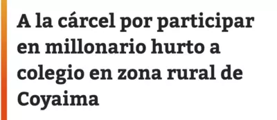 A la c&aacute;rcel por participar en millonario hurto a colegio en zona rural de Coyaima